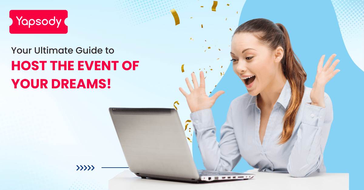 Yapsody Event Ticketing Blog - Your Ultimate Guide To HOST THE EVENT OF YOUR DREAMS!