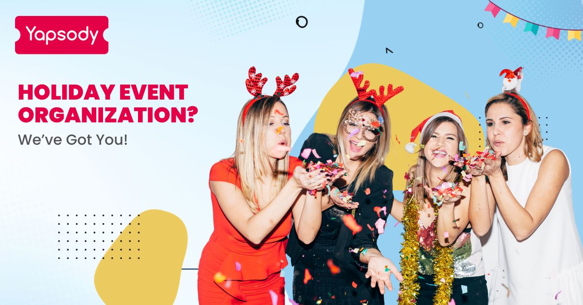 Holiday Event Organization? We’ve Got You! - Yapsody Event Ticketing Blog - Guide To Make The Most Out Of The Holiday Season