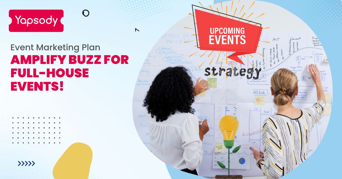 Yapsody Event Ticketing - Event Marketing Strategy Amplify buzz for FULL-HOUSE events! - Event Marketing Plan